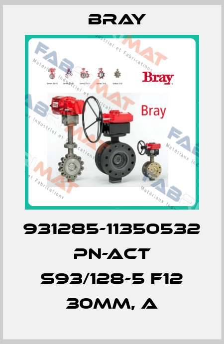 931285-11350532 PN-ACT S93/128-5 F12 30MM, A Bray
