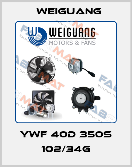 YWF 40D 350S 102/34G Weiguang