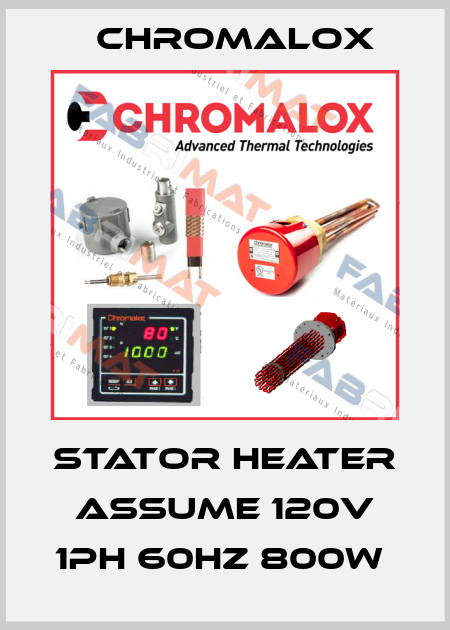 stator heater assume 120v 1ph 60hz 800w  Chromalox