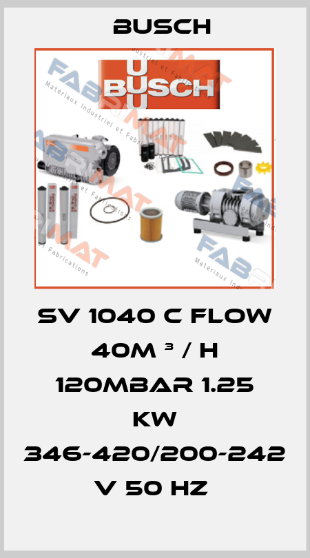 SV 1040 C FLOW 40M ³ / H 120MBAR 1.25 KW 346-420/200-242 V 50 HZ  Busch
