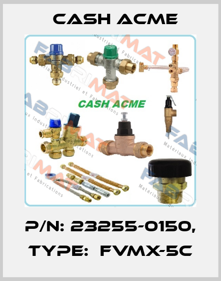 P/N: 23255-0150, Type:  FVMX-5C Cash Acme