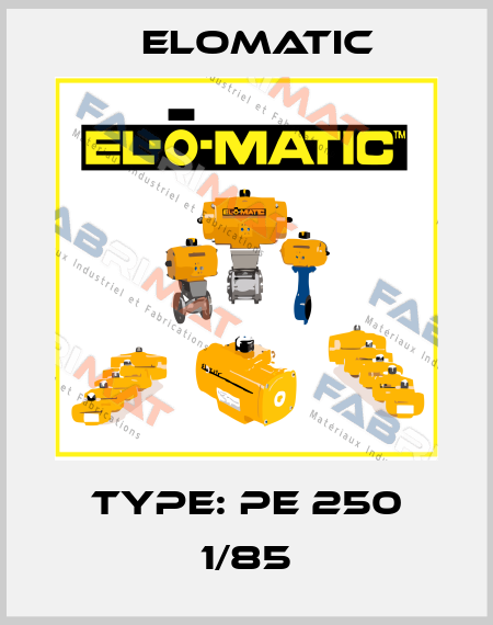Type: PE 250 1/85 Elomatic