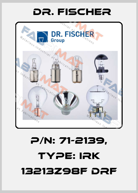 P/N: 71-2139, Type: IRK 13213z98F DRF Dr. Fischer