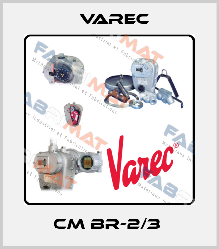 CM BR-2/3  Varec