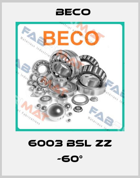 6003 BSL ZZ -60° Beco