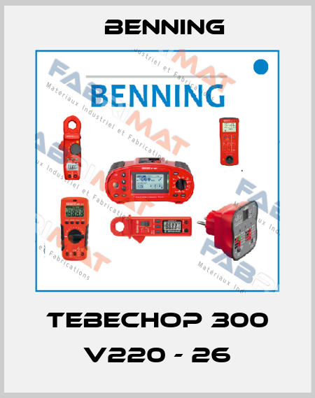 TEBECHOP 300 V220 - 26 Benning