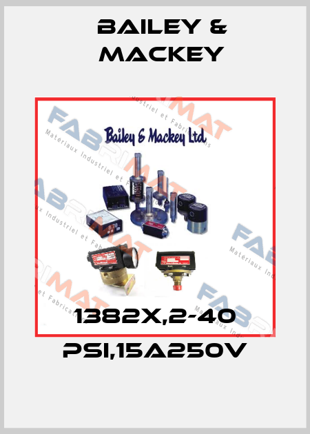 1382X,2-40 PSI,15A250V Bailey & Mackey
