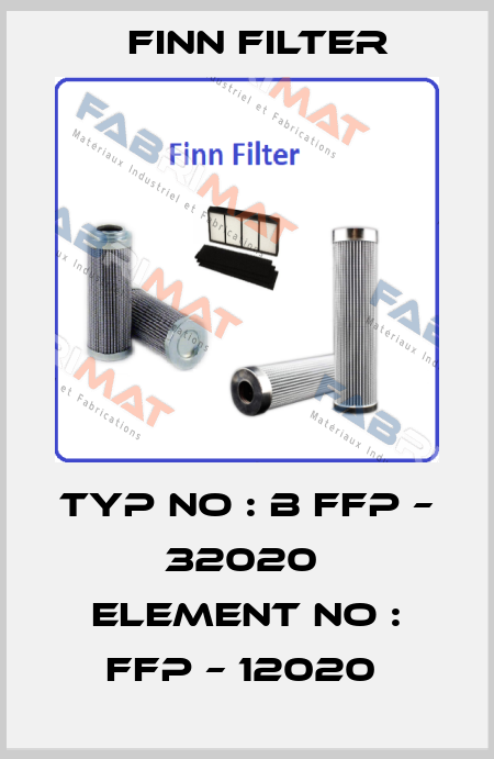 TYP NO : B FFP – 32020  ELEMENT NO : FFP – 12020  Finn Filter