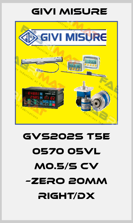 GVS202S T5E 0570 05VL M0.5/S CV –ZERO 20mm Right/Dx Givi Misure
