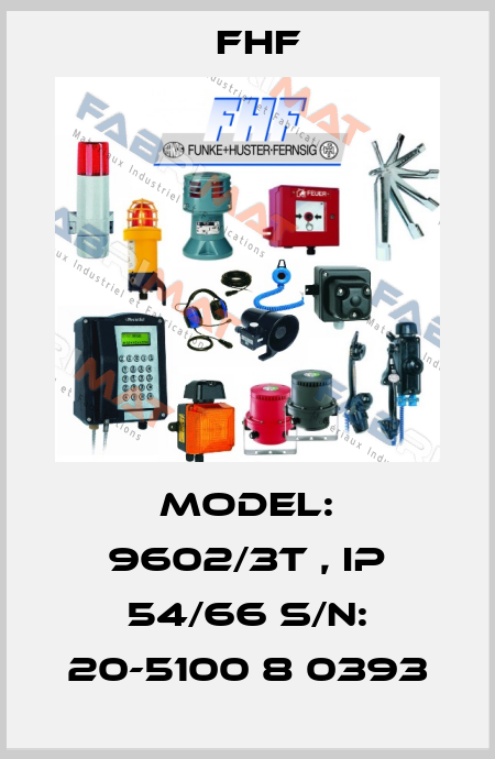Model: 9602/3T , IP 54/66 S/N: 20-5100 8 0393 FHF