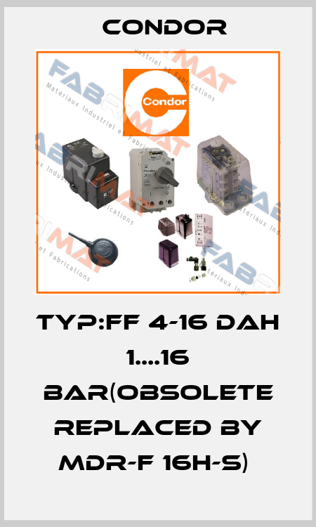 TYP:FF 4-16 DAH 1....16 BAR(OBSOLETE REPLACED BY MDR-F 16H-S)  Condor