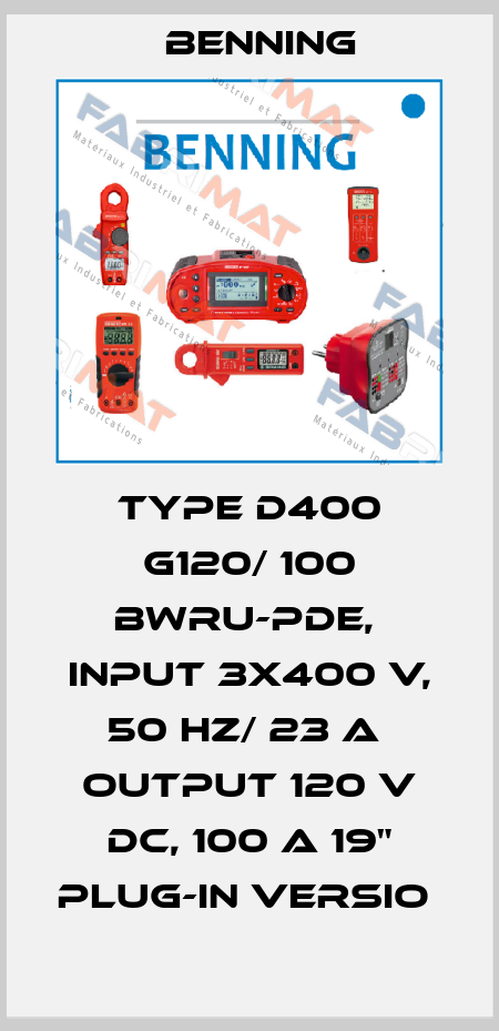 TYPE D400 G120/ 100 BWRU-PDE,  INPUT 3X400 V, 50 HZ/ 23 A  OUTPUT 120 V DC, 100 A 19" PLUG-IN VERSIO  Benning