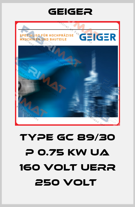 TYPE GC 89/30 P 0.75 KW UA 160 VOLT UERR 250 VOLT  Geiger