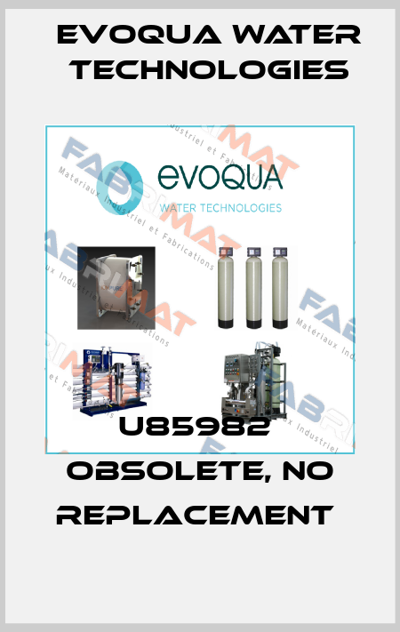 U85982  OBSOLETE, no replacement  Evoqua Water Technologies