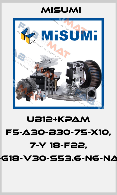 UB12+KPAM F5-A30-B30-75-X10, 7-Y 18-F22, 5-G18-V30-S53.6-N6-NA8  Misumi