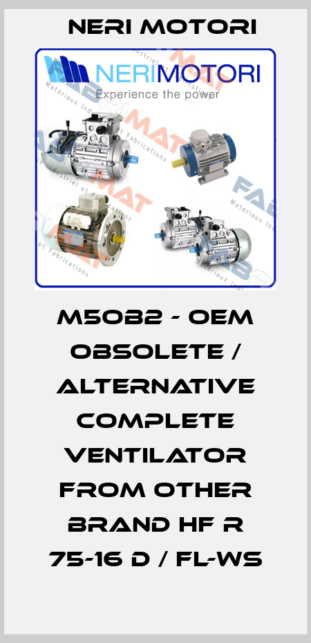 M5OB2 - OEM obsolete / alternative complete ventilator from other brand HF R 75-16 D / FL-WS Neri Motori