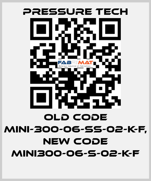 old code MINI-300-06-SS-02-K-F, new code MINI300-06-S-02-K-F Pressure Tech