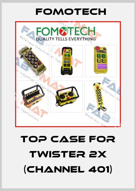 top case for TWISTER 2X (Channel 401) Fomotech