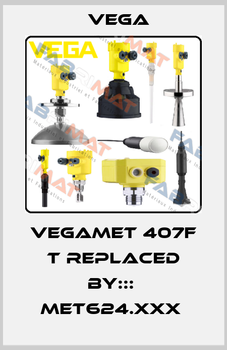 VEGAMET 407F T REPLACED BY:::  MET624.XXX  Vega