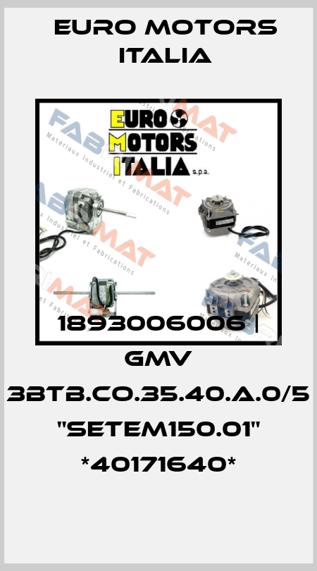 1893006006 | GMV 3BTB.CO.35.40.A.0/5 "SETEM150.01" *40171640* Euro Motors Italia