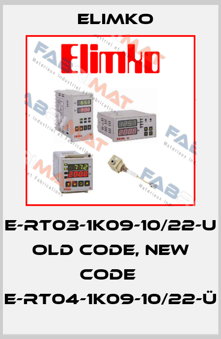 E-RT03-1K09-10/22-U old code, new code  E-RT04-1K09-10/22-Ü Elimko