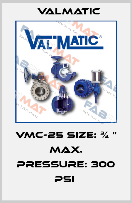 VMC-25 SIZE: ¾ " MAX. PRESSURE: 300 PSI  Valmatic