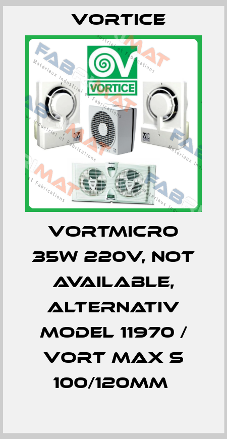Vortmicro 35W 220V, not available, alternativ model 11970 / Vort Max S 100/120mm  Vortice