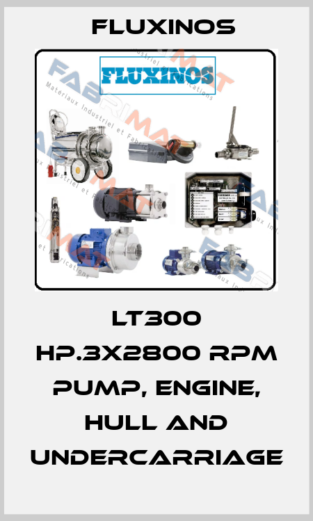 LT300 hp.3x2800 rpm pump, engine, hull and undercarriage fluxinos