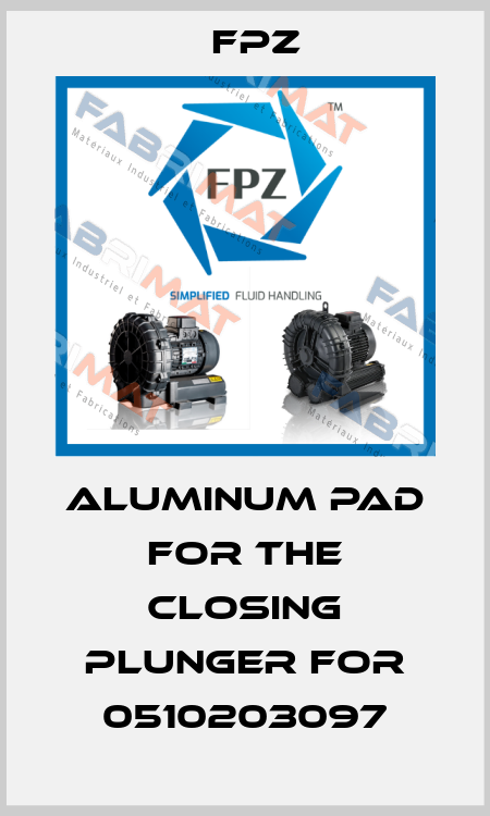 Aluminum pad for the closing plunger for 0510203097 Fpz