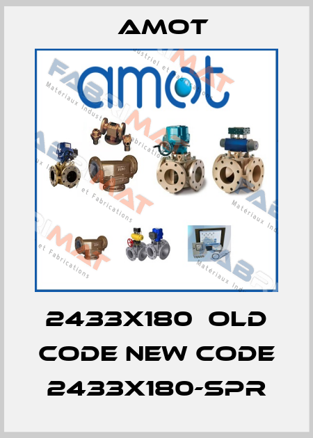 2433X180  old code new code 2433X180-SPR Amot