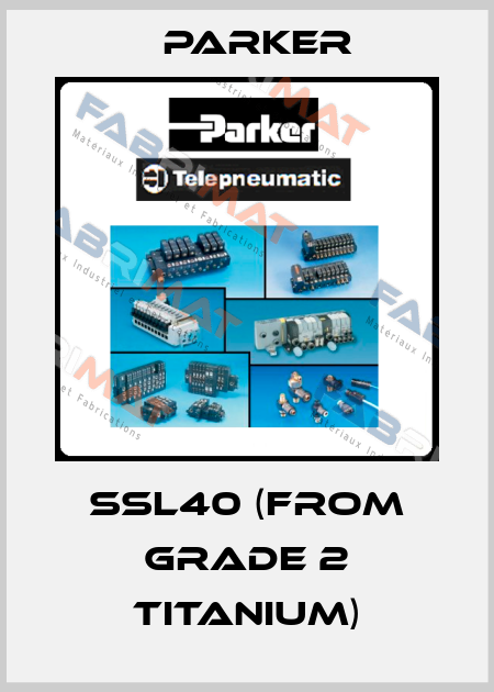 SSL40 (from grade 2 titanium) Parker
