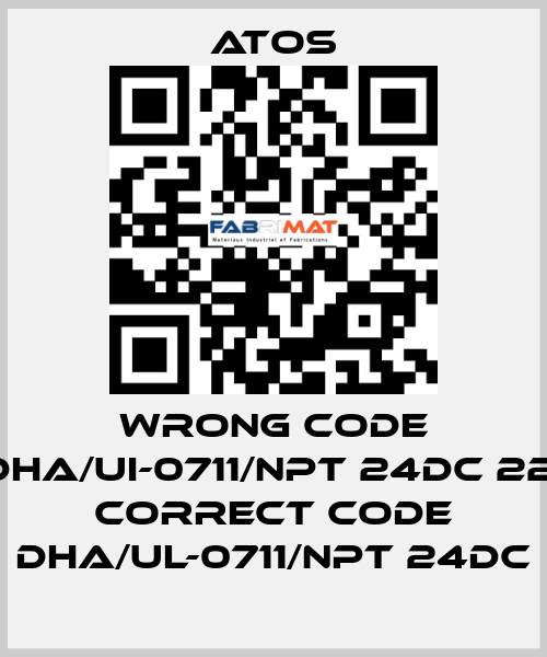 wrong code DHA/UI-0711/NPT 24DC 22, correct code DHA/UL-0711/NPT 24DC Atos