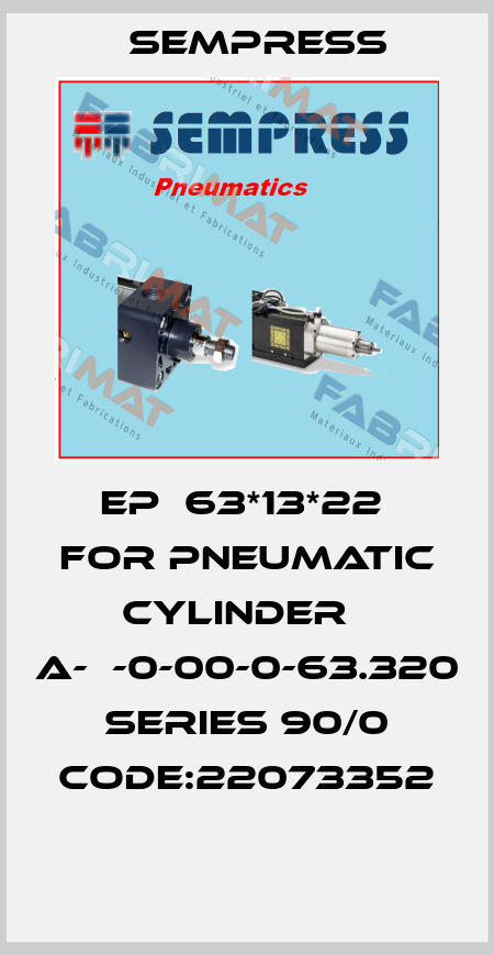 EP  63*13*22  for pneumatic cylinder   A-В-0-00-0-63.320 Series 90/0 Code:22073352  Sempress