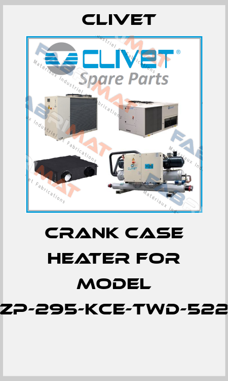 Crank case heater for model ZP-295-KCE-TWD-522   Clivet