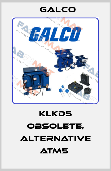 KLKD5 obsolete, alternative ATM5  Galco
