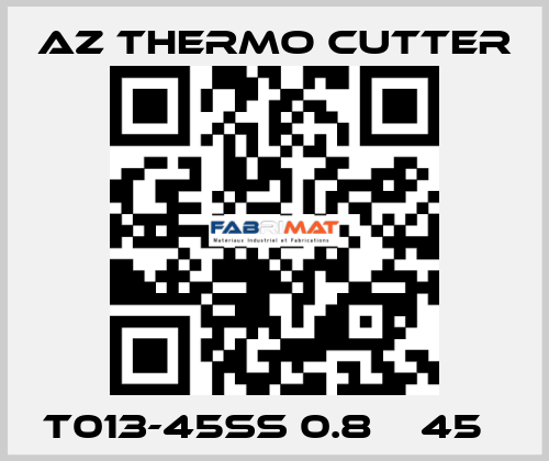 T013-45SS 0.8㎜　45㎜ AZ Thermo Cutter