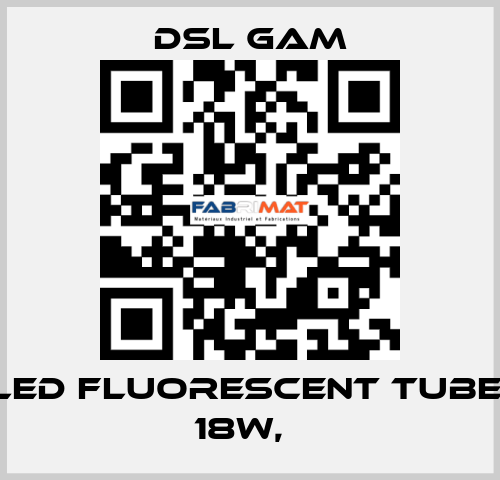 LED FLUORESCENT TUBE, 18W,　 DSL GAM