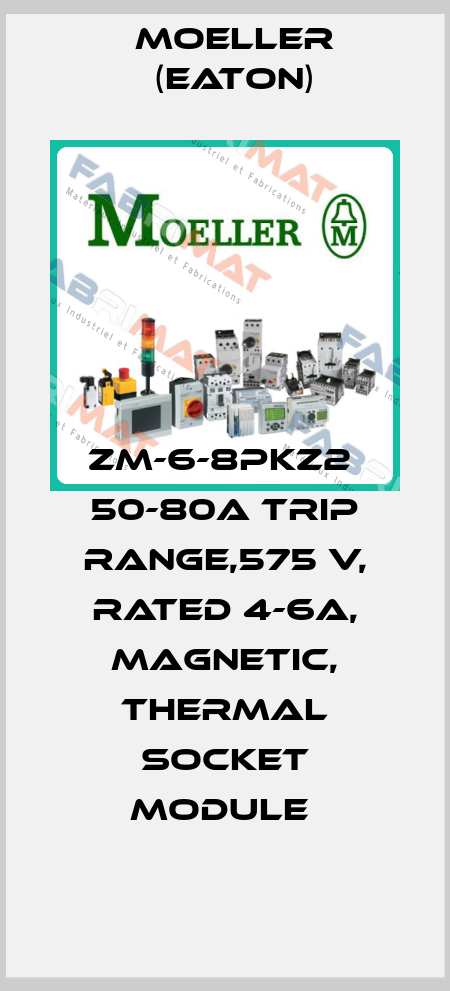 ZM-6-8PKZ2  50-80A trip range,575 V, rated 4-6A, magnetic, thermal socket module  Moeller (Eaton)