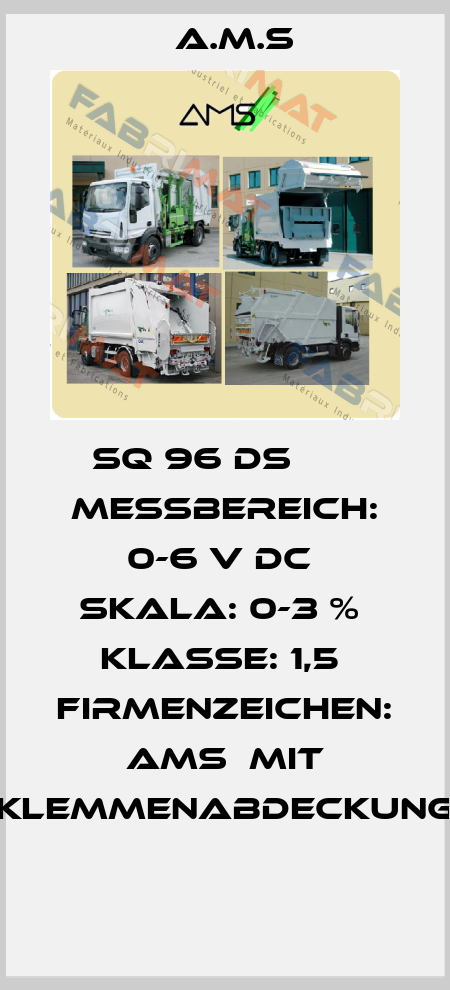SQ 96 DS       Messbereich: 0-6 V DC  Skala: 0-3 %  Klasse: 1,5  Firmenzeichen: AMS  Mit Klemmenabdeckung  A.M.S