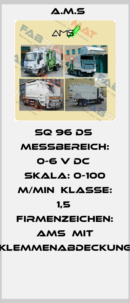 SQ 96 DS  Messbereich: 0-6 V DC  Skala: 0-100 m/min  Klasse: 1,5  Firmenzeichen: AMS  Mit Klemmenabdeckung  A.M.S