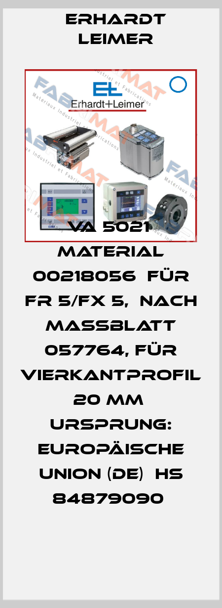 VA 5021  Material 00218056  für FR 5/FX 5,  nach Maßblatt 057764, für Vierkantprofil 20 mm  Ursprung: Europäische Union (DE)  HS 84879090  Erhardt Leimer