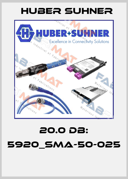 20.0 dB: 5920_SMA-50-025  Huber Suhner