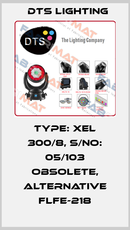 TYPE: XEL 300/8, S/No: 05/103 obsolete, alternative FLFE-218 DTS Lighting