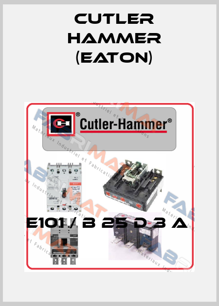 E101 / B 25 D 3 A  Cutler Hammer (Eaton)