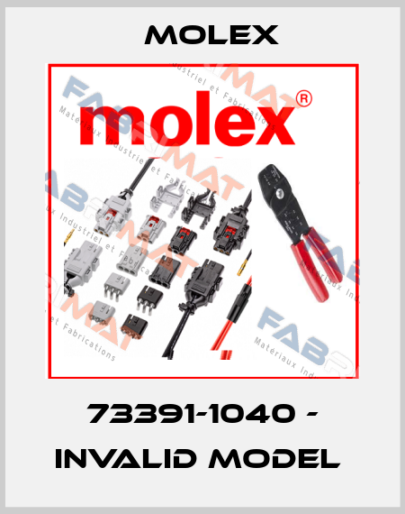 73391-1040 - invalid model  Molex