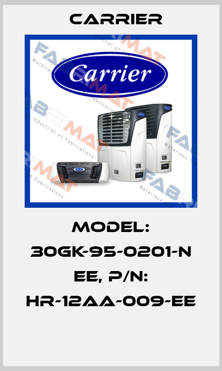 MODEL: 30GK-95-0201-N EE, P/N: HR-12AA-009-EE  Carrier