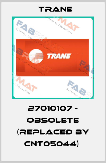 27010107 - obsolete (replaced by CNT05044)  Trane