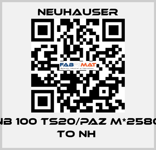 NB 100 TS20/PAZ M*2580 TO NH  Neuhauser