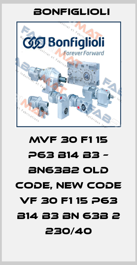 MVF 30 F1 15 P63 B14 B3 – BN63B2 old code, new code VF 30 F1 15 P63 B14 B3 BN 63B 2 230/40 Bonfiglioli