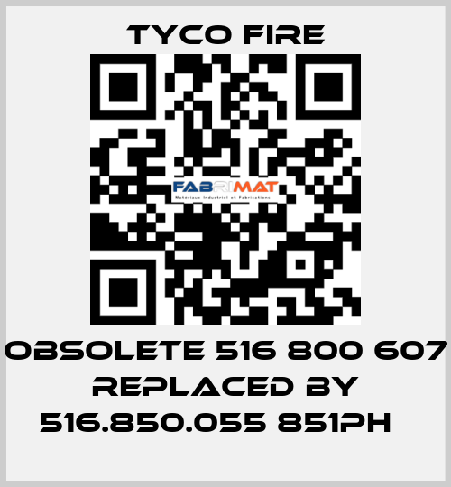 obsolete 516 800 607 replaced by 516.850.055 851PH   Tyco Fire